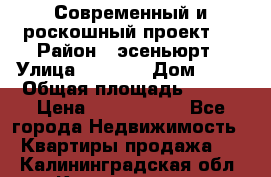 Современный и роскошный проект ! › Район ­ эсеньюрт › Улица ­ 1 250 › Дом ­ 12 › Общая площадь ­ 200 › Цена ­ 4 913 012 - Все города Недвижимость » Квартиры продажа   . Калининградская обл.,Калининград г.